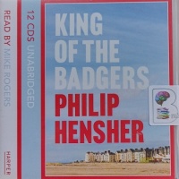 King of the Badgers written by Philip Hensher performed by Mike Rogers on Audio CD (Unabridged)